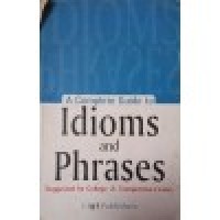 A Complete Guide to Idioms and Phrases by Shradha Anand