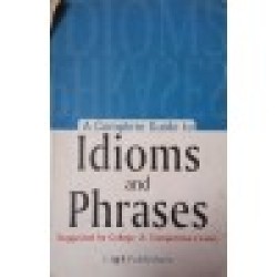 A Complete Guide to Idioms and Phrases by Shradha Anand