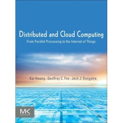 Distributed and Cloud Computing: From Parallel Processing to the Internet of Things by Kai Hwang , Geoffrey C.Fox , Jack J.Dongarra